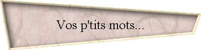 Vos p'tits mots...